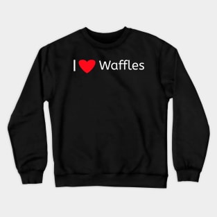 I love Waffles for Waffles lovers Crewneck Sweatshirt